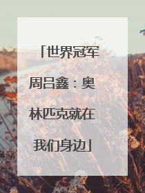 世界冠军周吕鑫：奥林匹克就在我们身边